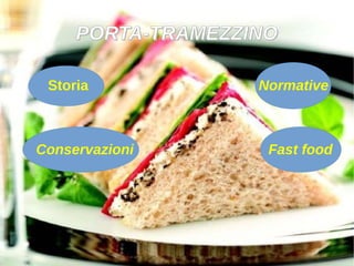 PORTA-TRAMEZZINOPORTA-TRAMEZZINO
Storia Normative
Conservazioni Fast food
 