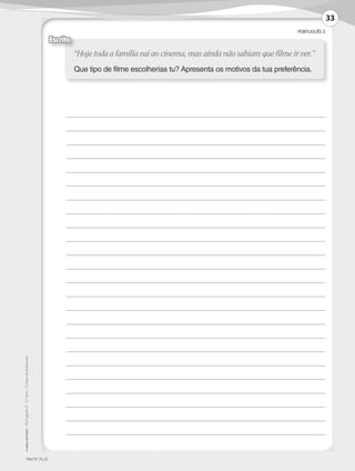 PORTUGUÊS 3
©AREALEDITORES–Português3–3.ºano–FichasdeAvaliação
“Hoje toda a família vai ao cinema, mas ainda não sabiam que filme ir ver.”
Que tipo de filme escolherias tu? Apresenta os motivos da tua preferência.
Escrita
	
	
	
	
	
	
	
	
	
	
	
	
	
	
	
	
	
	
	
	
	
	
	
	
PMLP3F_FA_03
33
LP3F_FA_P029_048_20123101_4P.indd 33 13/06/28 16:28
 