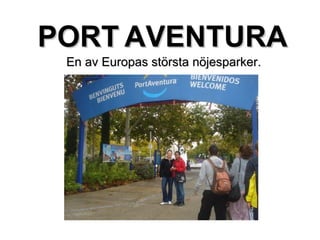 PORT AVENTURA
 En av Europas största nöjesparker.
 