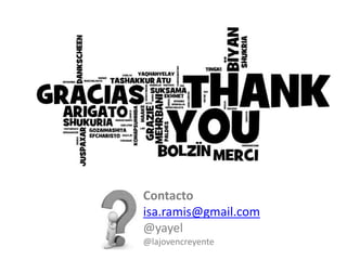 Contacto
isa.ramis@gmail.com
@yayel
@lajovencreyente
 