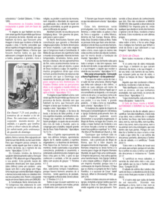 10
Em Daniel 7:25 está predita a
tentativa de se mudar a lei de
Deus. No catecismo católico, o
segundo manda-mento foi
omitido, e o quarto, que lembra
sobre a obser-vância do sábado,
foi substi-tuido pela ordenança
da guarda do domingo
eclesiástico.” Cardial Gibbons, 11-Nov.-
1895.
Brevemente os Estados Unidos
restaurarão o poder civil em favor do
papado.
“E engana os que habitam na terra,
comsinaisquelhefoipermitidoquefizesse
em presença da besta, dizendo aos que
habitam na terra, que fizessem uma
imagem à besta que recebera a ferida da
espada e vivia. E foi-lhe concedido que
desseespíritoàimagemdabesta,paraque
também a imagem falasse, e fizesse que
fossem mortos todos os que não
adorassem a imagem da besta. E faz que
a todos, pequenos e grandes, ricos e
religião, ou proibir o exercício da mesma,
nem impedirá a liberdade de expressão,
ou publicação, ou o direito de reunir em
pacífica assembleia, ou pedir ao governo
uma rectificação de queixa.”
AbrahamLincoln,noseudiscursoem
Gettyburg disse: “Um governo do povo,
pelo povo e para o povo.”
Os Norte Americanos fizeram uma
constituição que garante a liberdade
religiosaparatodos.OsNorteAmericanos
em breve mudarão, e por voto exigirão
que o Congresso mude a Constituição. A
Bíblia diz que através do espiritismo todo
omundoseráenganado.Haverãoterríveis
tempestades, terramotos, fomes, pesti-
lências e doenças. Ao nos aproximarmos
do fim, estes acontecimentos tornar-se-
ão piores, e por cada um destes, o povo
de Deus receberá a culpa. Os espíritas e
muitos pregadores dirão que estes
terríveis acontecimentos da natureza não
cessarão até que o Domingo seja
novamente honrado por todo o povo. O
povo exigirá as leis Dominicais. Os
Estados Unidos serão os percursores
disto, e em seguida o mundo inteiro os
seguirá. “E toda a terra se maravilhou
após a besta.” Apocalipse 13:3.
“Eenganaosquehabitamaterra,com
sinaisquelhefoipermitidoquefizesseem
presença da besta, dizendo aos que
habitam na terra, que fizessem uma
imagem à besta que recebera a ferida da
espada e vivia.” Apocalipse 13:14.
“Da boca do dragão, e da boca da
besta, e da boca do falso profeta, vi sair
trêsespíritosimundos,semelhantesarãs.
Porque são espíritos de demónios, que
fazemprodígios;osquaisvãoaoencontro
dos reis de todo o mundo, para os
congregar para a batalha, naquele grande
dia do Deus Todo-Poderodo.” Apocalipse
16:13-14.
“Mas o Espírito expressamente diz
que, nos últimos tempos, apostatarão
alguns da fé, dando ouvidos a espíritos
enganadores, e a doutrinas de demónios.
Pela hipocrisia de homens que falam
mentiras, tendo cauterizada a sua própria
consciência, proibindo o casamento, e
ordenandoaabstinênciadosmanjaresque
Deus criou para os fiéis, e para os que
conhecem a verdade, a fim de usarem
deles com acções de graças.” 1 Timóteo
4:1-3.
“Sabe, porém, isto; que, nos últimos
dias, sobrevirão tempos trabalhosos;
porque haverá homens amantes de si
mesmos... tendo aparência de piedade,
masnegandoaeficáciadela.Destesafasta-
te.” 2 Timóteo 3:1-2, 5.
Todos os que recusam submeter-se a
estalei,serãopunidoscommultas,prisão
e finalmente com a pena de morte.
“E fizeram que fossem mortos todos
osquenãoadorassemabesta.”Apocalipse
13:15.
Estas leis dominicais serão
promulgadas nos Estados Unidos da
América, e então todos os países à face
da Terra o seguirão - o velho México,
América do Sul, Europa, Rússia, Africa,
India,Ásia,Oceaniaetodasasilhas.Todas
as pessoas terão que fazer uma decisão -
obedeceràleideDeusouàleidoshomens.
“Eadoraram-natodososquehabitam
sobre a terra, esses cujos os nomes não
estãoescritosnolivrodavidadoCordeiro,
que foi morto desde a fundação do
mundo.” Apocalipse 13:8.
“E o fumo do seu tormento sobe para
todo o sempre; e não têm repouso, nem
dedianemdenoite,osqueadoramabesta
e a sua imagem, e aquele que receber o
sinaldoseuseunome.”Apocalipse14:11.
Massurgeumapergunta:Comopode
aRomaPapaltornar—setãopoderosa?
“E eu pus-me sobre a areia do mar, e
vi subir do mar uma besta, [Roma Pagã]
que tinha sete cabeças e dez chifres... e
sobre as suas cabeças um nome de
blasfémia. E a besta [Roma Papal] que vi
erasemelhanteaoleopardo,eosseuspés
como os de urso, e a sua boca como a de
leão; e o dragão [Roma Pagã] deu-lhe o
seu poder, e o seu trono, e grande
poderio.... E toda a terra se maravilhou
após a besta.” Apocalipse 13:1-3.
“A mudança da capital do Império de
RomaparaConstantinoplaem330deixou
a Igreja Ocidental praticamente livre do
poder imperial, podendo assim
desenvolver a sua própria organização. O
Bispo de Roma, no lugar dos Césares, era
então o maior homem do Ocidente e era
em breve forçado a tornar-se também a
maiorforçapoliticaeespiritual.”A.C.Flick,
TheRiseofTheMedievalChurch,p.168.
“Quaisquer que tenham sido os
elementos deixados pelos Bárbaros e
Arianos... sob a protecção do Bispo de
Roma, que foi o lider depois do
desaparecimentodoImperador....AIgreja
Romana empurrou-se desta forma a si
mesma para o lugar do Império Romano
Mundial, do qual é hoje uma continuação.
OImpérionãopereceu,massofreuapenas
uma transformação. Isto [Igreja Católica]
é uma criação política e impõe-se como
um império mundial, porque isto é a
continuação do Império Romano. O Papa
que se chama a si próprio de Rei e Sumo
Pontífice, é o sucessor de César.” Adolf
Harnock, What is Christianity? 1903, pp.
269-270.
Existemcristãossincerosemtodasas
igrejas,incluindoaIgrejaCatólicaquetem
adorado a Deus no Domingo. Eles têm
vivido segundo a luz que possuem. Têm
servido a Deus através do conhecimento
que têm. Eles não receberam a MARCA
DA BESTA. Mas quando a observância do
DOMINGO for imposta pela lei, então
qualquerqueobedeceràsleisdoshomens
e ignorar a lei de Deus, receberá a marca
da besta. Estes receberão as sete últimas
pragas:
“E foi o primeiro, e derramou a sua
salva sobre a terra, e fez-se uma chaga
má e maligna nos homens que tinham o
sinal da besta e que adoravam a sua
imagem.” Apocalipse 16:2.
O Selo de Deus
Nem todos receberão a Marca da
Besta:
“E vi como mar de vidro misturado
com fogo; e também os que sairam
vitoriosos da besta, e da sua imagem, e
do seu sinal, e do número do seu nome,
que estavam junto ao mar de vidro, e
tinham as harpas de Deus.” Apocalipse
15:2.
Aqueles que não receberam a Marca
da Besta, receberão o Selo de Deus.
“Não danifiqueis a terra, nem o mar,
nem as árvores, até que tenhamos
assinalado, nas suas testas, os servos do
nosso Deus.” Apocalipse 7:3.
“Liga o testemunho, sela a lei entre os
meus discípulos.” Isaías 8:16.
O Selo de Deus revela o NOME,
AUTORIDADE E DOMÍNIO na Sua Santa
Lei:
“Lembra-te do dia do sábado, para o
santificar.Seisdiastrabalharás,efarástoda
a tua obra, mas o sétimo dia é o sábado
do Senhor, teu Deus: não farás nenhuma
obra, nem tu, nem teu filho, nem tua filha,
nem o teu servo, nem a tua serva, nem o
teuanimal,nemoteuestrangeiro,queestá
dentro das tuas portas. Porque em seis
dias fez o Senhor os céus e a terra, o mar
e tudo o que neles há, e ao sétimo dia
descansou: portanto, abençoou o Senhor
o dia de sábado, e o santificou.” Êxodo
20:8-11.
“Entre mim e os filhos de Israel será
umsinal,parasempre;porqueemseisdias
fez o senhor os céus e a terra, e ao sétimo
dia descansou e restaurou-se.” Êxodo
31:17.
“E santificai os meus sábados, e
servirão de sinal entre mim e vós, para
que saibais que eu sou o Senhor, vosso
Deus.” Ezequiel 20:20.
O sábado do sétimo dia é ainda o dia
santo de Deus e a obediência à lei de Deus
será o teste final para receber o SELO DE
DEUS.
“E vi outro anjo que subiu da banda
do sol nascente... Dizendo: não
danifiqueis a terra, nem o mar, nem as
árvores, até que tenhamos assinalado,
pobres,livreseservos,lhessejapostoum
sinalnasuamãodireita,ounassuastestas;
Para que ninguém possa comprar, ou
vender, senão aquele que tiver o sinal, ou
o nome da besta, ou o número do seu
nome.” Apocalipse 13:14-17.
Os Estados Unidos da América
surgiramsilenciosamentesobreaTerrapor
voltade1798,alturaemqueoPapaperdeu
o seu poder. Esta grande nação do
continente Americano tem duas pontas
(dois chifres) como um cordeiro - uma
nação sem Rei e uma igreja sem Papa.
Umanaçãoqueostentaliberdadereligiosa
edemocraciaondetodososcidadãostêm
voznosassuntoscivis.Porém,estagrande
naçãoembrevefalarácomoumDRAGÃO.
A Constituição Norte Americana diz:
“O Congresso não elaborará lei com
respeito ao estabelecimento de uma
 