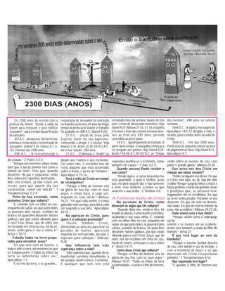 14
da criação.” 2 Pedro 3:3-4.
“Porque vós mesmos sabeis muito
bem que o dia do Senhor virá como o
ladrão de noite; Pois que, quando
disserem: Há paz e segurança, então
lhes sobrevirá repentina destruição....
Mas vós irmãos, já não estais em
trevas, para que aquele dia vos
surpreenda, como um ladrão.” 1
Tessalonicenses 5:2-4.
Perto da Sua ascensão, como
prometeu Cristo que voltaria?
“E, estando com os olhos no céu,
enquanto ele subia, eis que junto deles
se puseram dois varões, vestidos de
branco. Os quais lhes disseram: Varões
galileus, por que estais olhando para
o céu? Esse Jesus, que de entre vós
foi recebido em cima no céu, há-de vir,
assim como para o céu o vistes ir.”
Actos 1:10-11.
Estarão todos na terra prepa-
rados para encontrar Jesus?
“Eis que vem com as nuvens, e
todo o olho o verá, até mesmos os que
os traspassaram; e todas as tribos da
terra se lamentarão sobre ele.”
Apocalipse 1:7.
“E os reis da terra, e os grandes...
diziam aos montes e aos rochedos.
Caí sobre nós, e escondei-nos do
rosto daquele que está assentado
sobre o trono, e da ira do Cordeiro.”
Apocalipse 6:15-16.
Será a volta de Cristo um tempo
de recompensa?
“Porque o Filho do homem virá
na glória de Seu Pai, com os seus
anjos; e então dará, a cada um,
segundo as suas obras.” Mateus
16:27. “Eis que cedo venho, e o meu
galardão está comigo, para dar a cada
um segundo a sua obra.” Apocalipse
22:12.
Na aparição de Cristo, para
quem é a salvação prometida?
“Assim, também, Cristo,
oferecendo-se uma vez para tirar os
pecados de muitos, aparecerá
segunda vez sem pecado, aos que o
esperam para salvação.” Hebreus
9:28.
Que influência tem esta
esperança sobre a vida?
“Mas sabemos que, quando ele se
manifestar, seremos semelhantes a
ele, porque, assim como é, o veremos.
E qualquer que nele tem esta
esperança purifica-se a si mesmo, como
também ele é puro.” 1 João 3:2-3.
Quando anciava Paulo receber a
sua coroa?
“Desde agora, a coroa da justiça me
está guardada, a qual o Senhor, justo
juíz, me dará naquele dia; e não somente
a mim, mas também, a todos os que
amarem a sua vinda.” 2 Timóteo 4:8.
A Forma da Volta de Cristo
Na ascensão de Cristo, como
disseram os anjos que Ele voltaria?
“Quando dizia isto, vendo-o eles, foi
levado às alturas, e uma nuvem o recebeu,
ocultando-o aos seus olhos. E, estando
com os olhos fitos no céu, enquanto ele
subia,eisquejuntodeles,sepuseramdois
varões, vestidos de branco. Os quais lhes
disseram: Varões galileus, por que estais
olhando para o céu? Esse Jesus, que de
entre vós foi recebido em cima no céu,
há-de vir, assim, como para o céu o vistes
ir.” Actos 1:9-11.
Como disse Cristo que voltaria?
“Porque o Filho do homem virá na
glória de seu Pai, com os seus anjos.”
Mateus 16:27. “Todas as tribos da terra
se lamentarão, e verão o Filho do homem,
vindo sobre as nuvens do céu, com
poder e grande glória.” Mateus 24:30.
Que aviso nos deu Cristo em
relação aos falsos ensinos?
“Então,sealguémvosdisser:Eisque
o Cristo está aqui, ou ali, não lhe deis
crédito; Porque surgirão falsos cristos e
falsosprofetas,efarãotãograndessinais
e prodígios que, se possível fora,
enganariam até os escolhidos. Eis que
eu vo-lo tenho predito. Portanto se vos
disserem: Eis que ele está no deserto,
não saiais. Eis que ele está no interior da
casa; não acrediteis.” Mateus 24:23-26.
Quão visível será a Sua vinda?
“Porque, assim como o relâmpago
sai do
oriente e se mostra até ao ocidente,
assim será também a vinda do filho do
homem.” Verso 27.
O que terá lugar ao som da
trombeta?
“Porque o mesmo Senhor descerá
do céu, com alarido e voz de arcanjo, e
com a trombeta de Deus; e os que
morreram em Cristo ressuscitarão
primeiro.” 1 Tessalonicenses 4:16.
Que separação terá lugar?
“E quando o Filho do homem vier
Os 2300 anos de acordo com a
profecia de Daniel, “Desde a saída da
ordem para restaurar e para edificar
Jerusalém”, para o tempo da purificação
da santuário.
457 A.C. - Artaxerxes, Rei da Pérsia,
ordenou a restauração e reconstrução de
Jerusalém. (Daniel 9:24; Esdras 6:1, 6-
12). Começo dos 2300 anos.
408 A.C. - A resconstrução e
cortadodo meio da semana, depois de três
anos e meio de abençoado ministério. Veja
Daniel 9:27; Mateus 27:50, 51. Os restantes
três anos e meio das setenta semanas leva-
nos ao final dos 490 anos, período
concedido ao povo judeu.
34 D.C. - Apedrejamento de Estevão. A
partir deste tempo, o evangelho começou a
ser pregado aos gentios. Veja Daniel 9:24;
Actos 7:54-58; 8:1. De 457 A.C. ao “Tempo
restauração de Jerusalém foi concluida
no final dos primeiros 49 anos do longo
tempo da profecia de Daniel. O trabalho
foi acabado em 408 A.C. (Daniel 9:25).
27 D.C. - Unção de Jesus pelo
Espírito Santo no seu baptismo,
começando a pregar e a ensinar. Veja
Mateus 3:16. Actos 10:38. De 457 A.C.
até à Sua “unção”, 483 anos.
31 D.C. - O Messias é "tirado" ou
dos Gentios”, 490 anos ou setenta
semanas.
1844 D.C. - A tríplice mensagem de
Apocalipse 14:6-12 dirigida a todo o
mundo, pouco tempo antes da volta de
Cristo.
1844 D.C. - Fim dos 2300 anos.
Purificação do santuário celeste na hora
do julgamento de Deus. Veja Daniel 8:14;
Apocalipse 14:7.
 