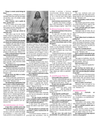 4
Porque é a mente carnal inimiga de
Deus?
“Porquanto a inclinação da carne é
inimizadecontraDeus,poisnãoestásujeita
à lei de Deus, nem, em verdade, o pode
ser.” Romanos 8:7.
Pode o homem, sem o auxílio de
Deus,guardaralei?
“Eu sou a videira, vós as varas; quem
está em mim, e eu nele, esse dá muito
fruto;porquesemmim,nadapodeisfazer.”
João 15:5. Ver Romanos 7:14-19.
Quem disse Jesus que entrará no
reinodoscéus?
“Nem todo o que me diz: Senhor,
Senhor! entrará no reino dos céus, mas
aquele que faz a vontade do meu Pai que
está nos céus.” Mateus 7:21.
Comoserãooshomensconsi-derados
emrelaçãoaosmandamentosdeDeus?
“Qualquer, pois, que violar um destes
mais pequenos mandamentos, e assim
ensinar aos homens, será chamado o
menor no reino dos céus; aquele, porém,
que os cumprir e ensinar, será chamado
grande no reino dos céus.” Mateus 5:19.
Podeocrentepermanecernopecado
depoisdestasdeclarações?
“Quediremospois?Permaneceremos
no pecado, para que a graça abunde? De
modo nenhum. Nós, que estamos mortos
para o pecado, como viveremos ainda
nele?” Romanos 6:1-2.
Queescriturarevelaaimpossibilidade
dajustificaçãopelasobras?
“Nenhumacondenaçãoserájustificada
diante dele pelas obras da lei, porque pela
lei vem o conhecimento do pecado.”
Romanos 3:20.
De que forma são todos os crentes
justificadosemCristo?
“Sendo justificados gratuitamente,
pela sua graça, pela redenção que há em
Cristo Jesus.” Romanos 3:24.
QueinterpretaçãoespiritualdeuCristo
paraosextoeosétimomandamentos?
“Ouvistes o que foi dito aos antigos:
Nãomatarás;masqualquerquematarserá
réu de juizo. Eu, porém, vos digo que,
qualquer que, sem motivo, se encolerizar
contra seu irmão, será réu de juizo.”
Mateus5:21-22.“Ouvistesquefoiditoaos
antigos: Não cometerás adultério. Eu,
porém,vosdigo,que,qualquerqueatentar
numa mulher, para a cobiçar, já em seu
coração cometeu adultério com ela.”
Versos 27-28.
Os Sofrimentos de Cristo
O que disse o profeta acerca dos
sofrimentosqueJesusdeveriapassar?
“Ele foi oprimido, mas não abriu a
sua boca: como um cordeiro foi levado
ao matadouro, e, como uma ovelha
muda, perante os seus tosquiadores, ele
não abriu a sua boca. Da opressão e do
juízo foi tirado; e quem contará o tempo
da sua vida? Porquanto foi cortado da
terra dos viventes: pela transgressão do
meu povo foi ele atingido. E puseram a
sua sepultura com os ímpios, e com o
rico na sua morte; porquanto nunca fez
justiça, nem houve engano na sua boca.”
Isaías 53:7-8.
Sabia Cristo antecipadamente o
tratamento que iria receber?
“E, tomando consigo os doze, disse-
lhes: Eis que subimos a Jerusalém, e se
cumprirá no Filho do homem tudo o que
pelos profetas foi escrito; pois há-de ser
entregue às gentes, e escarnecido,
injuriado e cuspido; e, havendo-o
açoitado, o matarão.” Lucas 18:31-33.
Quevergonhosotratamentorecebeu
Cristodossoldados?
“E, tecendo uma coroa de espinhos,
puseram-lha na cabeça, e na sua mão
direita uma cana; e, ajoelhando-se diante
dele, o escarneciam, dizendo: Salve, Rei
dos Judeus. E, cuspindo nele, tiraram-
lhe a cana, e batiam-lhe com ela na
cabeça.” Mateus 27:29-30.
Depois de ter sido levado ao lugar
dacrucificação,quebebidafoioferecida
a Cristo para entorpecê-Lo?
“Deram-lhe a beber vinho, misturado
com fel; mas ele, provando-o, não quis
beber.” Verso 34.
Em que oração manifestou
Cristooverdadeiroespíritodoevangelho
para com aqueles que o crucificaram -
que é o amor pelos pecadores?
“E dizia Jesus: Pai, perdoa-lhes,
porque não sabem o que fazem.” Lucas
23:34.
Com que palavras os príncipes dos
sacerdotes e outros escarneceram de
Jesusnacruz?
“E da mesma maneira, também, os
príncipes dos sacerdotes, com os
escribas, e anciãos, e fariseus,
escarnecendo, diziam: Salvou os
outros, e a si mesmo não pode salvar-
se. Se é o Rei de Israel, desça agora
da cruz e creremos nele.” Mateus
27:41-42.
Como terminou esta terrível cena?
“E, quando Jesus tomou o vinagre,
disse: Está consumado. E, inclinando a
cabeça, entregou o espírito.” João 19:30.
A Ressurreição de Cristo
Que promessa deixou Cristo acerca
da Sua existência?
“E o que vivo e foi morto, mas eis
aqui estou vivo para todo o sempre.
Amém. E tenho as chaves da morte e do
inferno.” Apocalipse 1:18.
Depois da Sua ressurreição, que
efeito teve esta predição sobre os Seus
discípulos?
“Quando, pois, ressuscitou dos
mortos, os seus discípulos lembraram-
se de que lhes dissera isto; e creram na
Escritura, e na palavra que Jesus tinha
dito.” João 2:22.
“Porque primeiramente vos entreguei
o que também recebi: que Cristo morreu
pelos nossos pecados, segundo as
Escrituras, e que foi sepultado, e que
ressuscitou ao terceiro dia, segundo as
Escrituras.” 1 Coríntios 15:3-4.
“E que foi visto por Cefas, e depois
pelos doze. Depois foi visto, uma vez, por
mais de quinhentos irmãos, dos quais
vive, ainda, a maior parte, mas alguns já
dormem, também. Depois foi visto por
Tiago, depois por todos os apóstolos.”
Versos 5-7.
A Justificação Pela Fé
Como justifica Deus o homem?
“Para que, sendo justificados pela sua
graça, sejamos feitos herdeiros, segundo
a esperança da vida eterna.” Tito 3:7.
Por que meio esta graça justifi-cada
está disponível ao pecador?
“Logo, muito mais agora, sendo
justificados pelo seu sangue [de
Cristo], seremos por ele salvos da ira.”
Romanos 5:9.
De que depende a justificação?
“Concluimos, pois, que o homem é
justificado pela fé, sem as obras da lei.”
Romanos 3:28.
Qual é o único caminho pelo qual os
pecadorespodemserjustificados?
“Sabendo que o homem não é
justificado pelas obras da lei, mas pela fé
em Jesus Cristo, temos, também, crido
em Jesus Cristo, para sermos justificados
pela fé de Cristo, e não pelas obras da lei.”
Gálatas 2:16.
Sob que base não pode haver
possibilidade de justificação para o
pecador?
“Por isso, nenhuma carne será
justificada diante dele pelas obras da lei,
porque pela lei vem o conhecimento do
pecado.” Romanos 3:20.
Como testemunha a morte de Cristo
em favor disto?
“NãoaniquiloagraçadeDeus;porque,
se a justiça provém da lei, segue-se que
Cristo morreu debalde.” Gálatas 2:21.
O que é provado ainda para aquele
que se justifica pela lei?
“Separados estais de Cristo, vós, os
que vos justificais pela lei; da graça tendes
caído.”
Gálatas 5:4.
Porque falhou Israel na tentativa de
justificar-se?
“Mas Israel, que buscava a lei da
justiça,nãochegouàleidajustiça.Porquê?
Porquenãofoipelafé,mascomoquepelas
obras da lei; tropeçaram na pedra de
tropeço.” Romanos 9:31-32.
O que nos é revelado pela lei?
“Porque pela lei vem o conhecimento
do pecado.” Romanos 3:20.
Qual é o genuíno testemunho de que
ajustificaçãopelafééseparadadasobras
da lei?
“Mas agora se manifestou, sem a lei,
a justiça de Deus, tendo o testemunho da
lei e dos profetas.” Verso 21.
Quão necessária é a fé?
“Sem a fé é impossível agradar-lhe.”
Hebreus 11:6.
Que Escritura nos mostra que, a
justificação recebida pela graça através
dafé,nãoéumadesculpaparacontinuar
em pecado?
“Que diremos pois? Permaneceremos
no pecado, para que a graça abunde? De
modo nenhum. Nós, que estamos mortos
para o pecado, como viveremos ainda
nele?” Romanos 6:1-2.
Pode a fé anular a lei de Deus?
“Anulamos, pois a lei pela fé? De
maneira nenhuma, antes estabelecemos
a lei.” Romanos 3:31.
Arrependimento
Quem é chamado ao
arrependimento?
“Eu não vim chamar os justos, mas,
sim, os pecadores, ao arrependimento.”
Lucas 5:32.
Quantos pecaram?
“Tanto judeus como gregos, todos
estão debaixo do pecado.” Romanos 3:9.
Qual é a questão pendente para o
pecador convicto?
“Que faremos varões irmãos?”
“Senhores, que é necessário que eu faça
para me salvar?” Actos 2:37; 16:30.
Querespostanosdáainspi-raçãoem
retorno a esta pergunta?
 