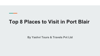 Top 8 Places to Visit in Port Blair
By Yashvi Tours & Travels Pvt Ltd
 