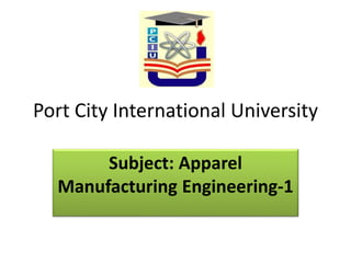 Port City International University
Subject: Apparel
Manufacturing Engineering-1
 