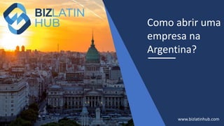 Como abrir uma
empresa na
Argentina?
www.bizlatinhub.com
 