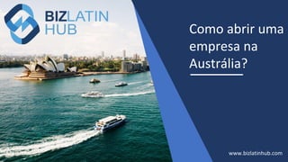 Como abrir uma
empresa na
Austrália?
www.bizlatinhub.com
 