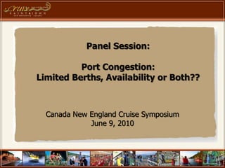 Panel Session:

          Port Congestion:
Limited Berths, Availability or Both??



  Canada New England Cruise Symposium
             June 9, 2010
 