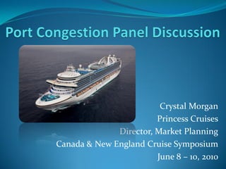 Crystal Morgan
                        Princess Cruises
              Director, Market Planning
Canada & New England Cruise Symposium
                        June 8 – 10, 2010
 