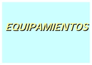 EQUIPAMIENTOS
 