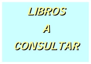 LIBROS
   A
CONSULTAR
 