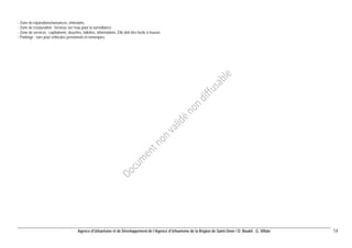 Agence d’Urbanisme et de Développement de l’Agence d’Urbanisme de la Région de Saint-Omer / D. Boukli - G. Villain 14 
- Zone de réparations/nuisances, émissions. 
- Zone de restauration : terrasse sur l’eau pour la surveillance. 
- Zone de services : capitainerie, douches, toilettes, informations. Elle doit être facile à trouver. 
- Parkings : sûrs pour véhicules personnels et remorques.  