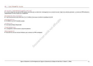 Agence d’Urbanisme et de Développement de l’Agence d’Urbanisme de la Région de Saint-Omer / D. Boukli - G. Villain 22 
VI – LES POINTS CLES 
Un projet réglementairement délicat 
► Le site se situant sur une zone de PPRI soumise à des aléas plus ou moins forts, l’aménagement de ces terrains fera donc l’objet d’une attention particulière. La révision du PPRI faciliterait la programmation et la mise en place de cet équipement. 
Estimation des travaux 
► Coût d’investissement total estimé entre 2.5 et 3.5 millions d’euros pour un nombre de mouillage de 60 à 80. 
Argumentaire 
► Un SRAVE et un SCOT favorable au projet. 
Technicité 
► Une étude technique indispensable 
Programmation 
► Le programme « donne la mesure » du port de plaisance. 
Aménagement 
► Nécessité de créer des structures flottantes, pour contourner un PPRI contraignant.  