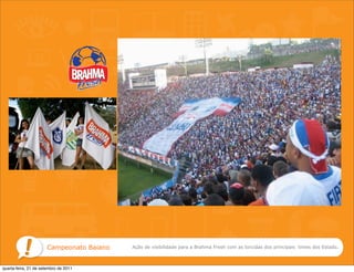 Campeonato Baiano   Ação de visibilidade para a Brahma Fresh com as torcidas dos principais times dos Estado.



quarta-feira, 21 de setembro de 2011
 