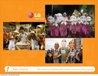 Bloco / Camarote   Ações promocionais (visibilidade/ativação e experiência de marca) em blocos e camarotes



quarta-feira, 21 de setembro de 2011
 