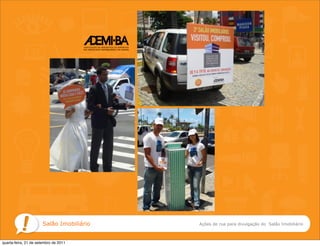 Salão Imobiliário   Ações de rua para divulgação do Salão Imobiliário



quarta-feira, 21 de setembro de 2011
 