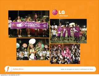 Ações bloco      Ações de ativação de marca e visibilidade em bloco



quarta-feira, 21 de setembro de 2011
 