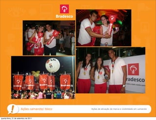 Ações camarote/ bloco   Ações de ativação de marca e visibilidade em camarote



quarta-feira, 21 de setembro de 2011
 