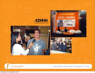 Stand ADEMI      Stand ADEMI no Salão Imobiliário / Cenografia e TV Interna



quarta-feira, 21 de setembro de 2011
 