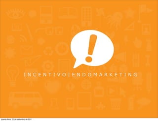 I N C E N T I V O | E N D O M A R K E T I N G




quarta-feira, 21 de setembro de 2011
 