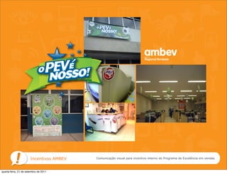 Incentivos AMBEV   Comunicação visual para incentivo interno do Programa de Excelência em vendas



quarta-feira, 21 de setembro de 2011
 