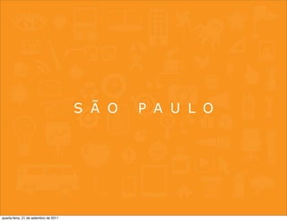 S Ã O   P A U L O




quarta-feira, 21 de setembro de 2011
 