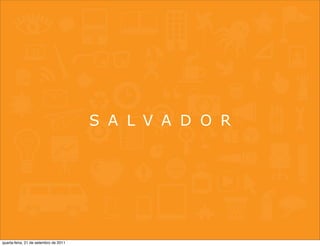 S A L V A D O R




quarta-feira, 21 de setembro de 2011
 
