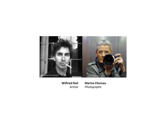 Marine Chereau
Photographe
Wilfried Nail
Artiste
 