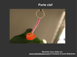 Revenez nous visiter sur
www.enfantdessine.com et Youtube et aussi Slideshare
Porte clef
 