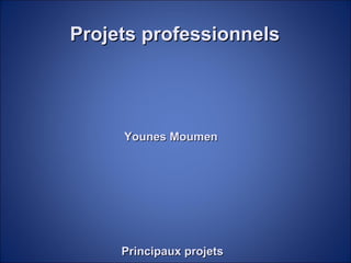 Projets professionnelsProjets professionnels
Principaux projetsPrincipaux projets
Younes MoumenYounes Moumen
 