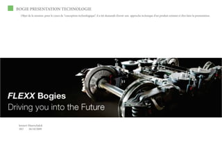 BOGIE PRESENTATION TECHNOLOGIE
  Objet de la mission: pour le cours de “conception technologique”, il a été demandé d’avoir une approche technique d’un produit existant et d’en faire la presentation.




 lennert Maerschalck
 3IO     26/10/2009
 
