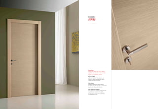 ROVE R E
     PAPIRO




12                                                     13




     Rovere Papiro:
     finitura molto delicata che porta in evidenza
     aspetti del rovere classico che possono essere
     abbinati ad un arredamento moderno.

     Papyrus Oak-Wood:
     a very delicate finish that emphasises the
     features of classic oak-wood which can be
     teamed with modern furnishings.

     Chêne Papyrus:
     finition très délicate qui met en évidence
     des aspects du chêne classique qui peuvent être
     associés à un ameublement moderne.

     Дуб с эффектом папируса:
     очень деликатная отделка, подчеркивающая
     характеристики классического дуба,
     которые могут сочетаться с интерьером
     в современном стиле.
 