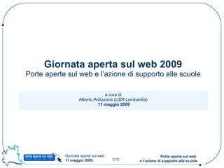 a cura di  Alberto Ardizzone (USR Lombardia)  11 maggio 2009 Giornata aperta sul web 2009 Porte aperte sul web e l’azione di supporto alle scuole 