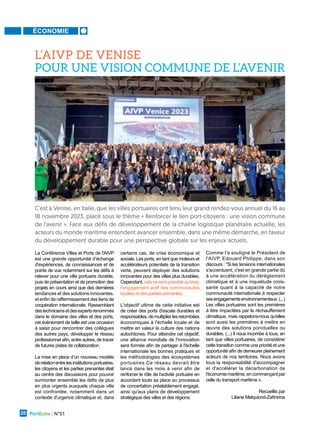ÉCONOMIE
PortEcho | N°51
20
La Conférence Villes et Ports de l'AIVP
est une grande opportunité d’échange
d'expériences, de connaissances et de
points de vue notamment sur les défis à
relever pour une ville portuaire durable,
puis de présentation et de promotion des
projets en cours ainsi que des dernières
tendances et des solutions innovantes,
et enfin de raffermissement des liens de
coopération internationale. Rassemblant
destechniciensetdesexpertsrenommés
dans le domaine des villes et des ports,
cet évènement de taille est une occasion
à saisir pour rencontrer des collègues
des autres pays, développer le réseau
professionnel afin, entre autres, de tracer
de futures pistes de collaboration.
La mise en place d’un nouveau modèle
derelationentrelesinstitutionsportuaires,
les citoyens et les parties prenantes était
au centre des discussions pour pouvoir
surmonter ensemble les défis de plus
en plus urgents auxquels chaque ville
est confrontée, notamment dans un
contexte d'urgence climatique et, dans
certains cas, de crise économique et
sociale. Les ports, en tant que moteurs et
accélérateurs potentiels de la transition
verte, peuvent déployer des solutions
innovantes pour des villes plus durables.
Cependant,celaneserapossiblequ'avec
l'engagement actif des communautés
locales et des parties prenantes.
L'objectif ultime de cette initiative est
de créer des ports d'escale durables et
responsables,demultiplierlesretombées
économiques à l'échelle locale et de
mettre en valeur la culture des nations
autochtones. Pour atteindre cet objectif,
une alliance mondiale de l'innovation
sera formée afin de partager à l'échelle
internationale les bonnes pratiques et
les méthodologies des écosystèmes
portuaires.Ce réseau devrait être
lancé dans les mois à venir afin de
renforcer le rôle de l'activité portuaire en
accordant toute sa place au processus
de concertation préalablement engagé,
ainsi qu'aux plans de développement
stratégique des villes et des régions.
Comme l'a souligné le Président de
l'AIVP, Edouard Philippe, dans son
discours : "Si les tensions internationales
s'accentuent, c'est en grande partie dû
à une accélération du dérèglement
climatique et à une inquiétude crois-
sante quant à la capacité de notre
communauté internationale à respecter
sesengagementsenvironnementaux.(...)
Les villes portuaires sont les premières
à être impactées par le réchauffement
climatique, mais rappelons-nous qu'elles
sont aussi les premières à mettre en
œuvre des solutions ponctuelles ou
durables. (...) Il nous incombe à tous, en
tant que villes portuaires, de considérer
cette transition comme une priorité et une
opportunité afin de demeurer pleinement
acteurs de nos territoires. Nous avons
tous la responsabilité d'accompagner
et d'accélérer la décarbonation de
l'économiemaritime,encommençantpar
celle du transport maritime ».
Recueillis par
Liliane Melquiond-Zafinirina
C’est à Venise, en Italie, que les villes portuaires ont tenu leur grand rendez-vous annuel du 16 au
18 novembre 2023, placé sous le thème « Renforcer le lien port-citoyens : une vision commune
de l’avenir ». Face aux défis de développement de la chaîne logistique planétaire actuelle, les
acteurs du monde maritime entendent avancer ensemble, dans une même démarche, en faveur
du développement durable pour une perspective globale sur les enjeux actuels.
L’AIVP DE VENISE
POUR UNE VISION COMMUNE DE L’AVENIR
 