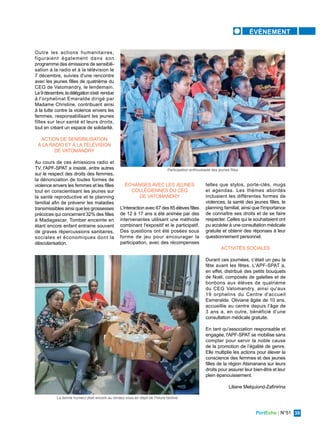 PortEcho | N°51 39
ÉVÈNEMENT
Outre les actions humanitaires,
figuraient également dans son
programme des émissions de sensibili-
sation à la radio et à la télévision le
7 décembre, suivies d'une rencontre
avec les jeunes filles de quatrième du
CEG de Vatomandry, le lendemain.
Le9décembre,ladélégations'est rendue
à l'orphelinat Emeralde dirigé par
Madame Christine, contribuant ainsi
à la lutte contre la violence envers les
femmes, responsabilisant les jeunes
filles sur leur santé et leurs droits,
tout en créant un espace de solidarité.
ACTION DE SENSIBILISATION
À LA RADIO ET À LA TÉLÉVISION
DE VATOMANDRY
Au cours de ces émissions radio et
TV, l'APF-SPAT a insisté, entre autres
sur le respect des droits des femmes,
la dénonciation de toutes formes de
violence envers les femmes et les filles
tout en conscientisant les jeunes sur
la santé reproductive et le planning
familial afin de prévenir les maladies
transmissibles ainsi que les grossesses
précoces qui concernent 32% des filles
à Madagascar. Tomber enceinte en
étant encore enfant entraine souvent
de graves répercussions sanitaires,
sociales et économiques dont la
déscolarisation.
ÉCHANGES AVEC LES JEUNES
COLLÉGIENNES DU CEG
DE VATOMANDRY
L'interaction avec 67 des 85 élèves filles
de 12 à 17 ans a été animée par des
intervenantes utilisant une méthode
combinant l'expositif et le participatif.
Des questions ont été posées sous
forme de jeu pour encourager la
participation, avec des récompenses
telles que stylos, porte-clés, mugs
et agendas. Les thèmes abordés
incluaient les différentes formes de
violences, la santé des jeunes filles, le
planning familial, ainsi que l'importance
de connaître ses droits et de se faire
respecter. Celles qui le souhaitaient ont
pu accéder à une consultation médicale
gratuite et obtenir des réponses à leur
questionnement personnel.
ACTIVITÉS SOCIALES
Durant ces journées, c’était un peu la
fête avant les fêtes. L'APF-SPAT a,
en effet, distribué des petits bouquets
de Noël, composés de galettes et de
bonbons aux élèves de quatrième
du CEG Vatomandry, ainsi qu'aux
19 orphelins du Centre d'accueil
Esmeralde. Oliviane âgée de 10 ans,
accueillie au centre depuis l’âge de
3 ans a, en outre, bénéficié d’une
consultation médicale gratuite.
En tant qu'association responsable et
engagée, l'APF-SPAT se mobilise sans
compter pour servir la noble cause
de la promotion de l’égalité de genre.
Elle multiplie les actions pour élever la
conscience des femmes et des jeunes
filles de la région Atsinanana sur leurs
droits pour assurer leur bien-être et leur
plein épanouissement.
Liliane Melquiond-Zafinirina
La bonne humeur était encore au rendez-vous en dépit de l'heure tardive
Participation enthousiaste des jeunes filles
 