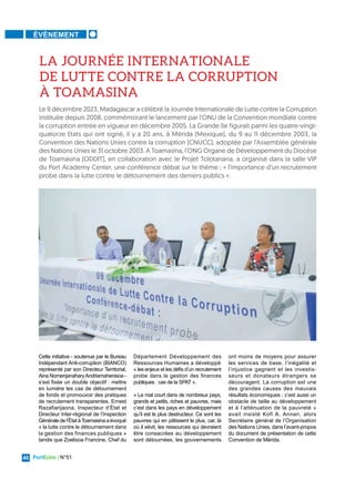 PortEcho | N°51
40
ÉVÈNEMENT
Le 9 décembre 2023, Madagascar a célébré la Journée Internationale de Lutte contre la Corruption
instituée depuis 2008, commémorant le lancement par l'ONU de la Convention mondiale contre
la corruption entrée en vigueur en décembre 2005. La Grande île figurait parmi les quatre-vingt-
quatorze Etats qui ont signé, il y a 20 ans, à Mérida (Mexique), du 9 au 11 décembre 2003, la
Convention des Nations Unies contre la corruption (CNUCC), adoptée par l'Assemblée générale
des Nations Unies le 31 octobre 2003. A Toamasina, l’ONG Organe de Développement du Diocèse
de Toamasina (ODDIT), en collaboration avec le Projet Tolotanana, a organisé dans la salle VIP
du Port Academy Center, une conférence débat sur le thème : « l’importance d’un recrutement
probe dans la lutte contre le détournement des deniers publics ».
LA JOURNÉE INTERNATIONALE
DE LUTTE CONTRE LA CORRUPTION
À TOAMASINA
Cette initiative - soutenue par le Bureau
Indépendant Anti-corruption (BIANCO)
représenté par son Directeur Territorial,
Aina NomenjanaharyAndriamahenisoa -
s’est fixée un double objectif : mettre
en lumière les cas de détournement
de fonds et promouvoir des pratiques
de recrutement transparentes. Ernest
Razafiarijaona, Inspecteur d’État et
Directeur Inter-régional de l’Inspection
Généraledel’ÉtatàToamasinaaévoqué
« la lutte contre le détournement dans
la gestion des finances publiques »
tandis que Zoelisoa Francine, Chef du
Département Développement des
Ressources Humaines a développé
« les enjeux et les défis d’un recrutement
probe dans la gestion des finances
publiques : cas de la SPAT ».
« Le mal court dans de nombreux pays,
grands et petits, riches et pauvres, mais
c’est dans les pays en développement
qu’il est le plus destructeur. Ce sont les
pauvres qui en pâtissent le plus, car, là
où il sévit, les ressources qui devraient
être consacrées au développement
sont détournées, les gouvernements
ont moins de moyens pour assurer
les services de base, l’inégalité et
l’injustice gagnent et les investis-
seurs et donateurs étrangers se
découragent. La corruption est une
des grandes causes des mauvais
résultats économiques ; c’est aussi un
obstacle de taille au développement
et à l’atténuation de la pauvreté »
avait insisté Kofi A. Annan, alors
Secrétaire général de l’Organisation
des Nations Unies, dans l’avant-propos
du document de présentation de cette
Convention de Mérida.
 