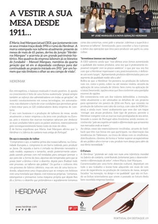 PORTUGAL EM DESTAQUE | 19
A VESTIR A SUA
MESA DESDE
1911…
Em retrospetiva, o balanço realizado é muito positivo. A aposta
no crescimento é feita de uma forma sustentada “graças sempre
também ao esforço dos administradores em todas as gerações”, de
investir constantemente em novas tecnologias, em automatis-
mos, não obstante o facto de criar condições que permitam gerar
o bem-estar para os 120 colaboradores desta empresa de cute-
laria.
O seu core business é a produção de talheres de mesa, sendo
atualmente a maior empresa a da área com produção na Euro-
pa, pois a maioria das marcas europeias optaram por deslocar
as suas unidades fabris para os países asiáticos, essencialmente
pelo incomparavelmente baixo custo da mão-de-obra.
É de forma orgulhosa que Maria José Marques afirma que “a
Herdmar é a fábrica de cutelaria mais antiga de Portugal”.
Do aço à conceção do talher
“Compramos o aço, a matéria-prima dos nossos talheres, na Comu-
nidade Europeia e, compramo-lo em barra redonda para produzir
as facas. De seguida a barra é cortada na dimensão necessária a
cada modelo, espessura e tamanho, sendo posteriormente estam-
pada usando prensas com mil toneladas para esmagar/prensar o
aço para dar a forma da faca, algumas são temperadas para que se
possa fazer a lâmina e levar o desenho, depois para finalizar todo
este processo, os talheres são polidos”. Os garfos e colheres têm
um processo de fabrico idêntico, mas em vez de uma barra re-
donda, adquirimos uma chapa plana que se compra em bobines
com uma tonelada que depois, com tesouras próprias, “cortamos,
estampamos e prensamos numa máquina própria que depois lhes
dá a forma e o desenho que pretendemos e seguidamente tomamos
É Maria José Marques (atual CEO), que juntamente com
os seus irmãos traça desde 1996 o rumo da Herdmar. A
marca estampada nos talheres atualmente presente às
mesas de mais de 65 países, deriva da junção “Herdei-
ros Marques” e acarreta já um grande património his-
tórico. Nos quadros da empresa laboram já os bisnetos
do fundador – Manoel Marques, membros da quarta
geração que vê em si depositada confiança para dar
continuidade ao projecto iniciado em 1911 “por um ho-
mem que não limitava o olhar ao seu campo de visão”.
HERDMAR
conta dos contornos, como polir e amaciar, cobrimos a superfície e
lavamos os talheres”. Sintetizando, para conceber a faca é preciso
o dobro das operações que leva para produzir um garfo ou uma
colher.
“Investimos imenso em inovação”
A CEO salienta ainda que “nos últimos anos fomos aumentando
a qualidade dos nossos produtos, uma vez que é praticamente im-
possível competir com os preços asiáticos”, o que por sua vez fez
com que a Herdmar repensasse o seu posicionamento, e definis-
se um novo target, “Apresentando produtos diferenciados para um
segmento de qualidade medio-alto a alto”.
Refira-se que a Herdmar foi pioneira na produção de talheres
com cor, como o preto, cobre ou até mesmo violeta, através da
aplicação de uma camada de titânio, bem como na aplicação de
cristais Swarovski, opções estas que lhes conferem uma panóplia
enorme de opções.
Em consonância com um dos valores defendidos, a inovação,
estão atualmente a ser ultimados os detalhes de um projecto
para apresentar em janeiro de 2016 em Paris, que consiste na
produção de talheres com cabo de cortiça, com cabo de POM (re-
sina), e ainda num ‘novo’ acabamento que vem dar um toque
‘vintage’ aos atuais produtos. Este tipo de postura, permite à
Herdmar competir com as marcas mais prestigiadas do seu setor,
levando o nome de Portugal além-fronteiras sendo mesmo re-
conhecida “pelo seu espirito arrojado e diferenciação que acrescenta
nos mercados onde se insere”.
As ideias, essas são essencialmente recolhidas, através do feed-
back que têm nas feiras em que participam, na observação das
tendências do Tableware, na troca de ideias com os retalhistas,
distribuidores, clientes, de forma a “tentar superar as expectativas
do seu público-alvo e tornar o seu produto num desejo para além da
sua óbvia necessidade.”
O Futuro
A Herdmar “pretende ser cada vez mais uma referência mundial
no fabrico de cutelaria, contribuindo fortemente para o desenvolvi-
mento e diferenciação do setor”, refere Maria José Marques.
Caracterizados por uma forte absorção cultural, depositam em
todo o seu trabalho o know-how adquirido em mais de cem
anos de experiência na produção de cutelaria de mesa, sempre
focados “na inovação, no design e na qualidade” que são no fun-
do as linhas orientadoras que unem o passado ao futuro desta
bem-sucedida empresa familiar.
Mª JOSÉ MARQUES E A NOVA GERAÇÃO HERDMAR
 