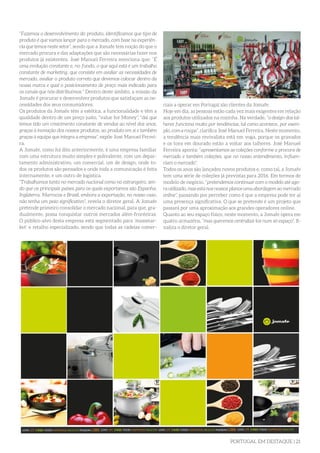 PORTUGAL EM DESTAQUE | 21
“Fazemos o desenvolvimento do produto, identificamos que tipo de
produto é que vamos lançar para o mercado, com base na experiên-
cia que temos neste setor”, sendo que a Jomafe tem noção do que o
mercado procura e das adaptações que são necessárias fazer nos
produtos já existentes. José Manuel Ferreira menciona que: “É
uma evolução constante e, no fundo, o que aqui está é um trabalho
constante de marketing, que consiste em avaliar as necessidades de
mercado, avaliar o produto correto que devemos colocar dentro da
nossa marca e qual o posicionamento de preço mais indicado para
os canais que nós distribuímos.” Dentro deste âmbito, a missão da
Jomafe é procurar e desenvolver produtos que satisfaçam as ne-
cessidades dos seus consumidores.
Os produtos da Jomafe têm a estética, a funcionalidade e têm a
qualidade dentro de um preço justo, “value for Money”, “daí que
temos tido um crescimento constante de vendas ao nível dos anos,
graças à inovação dos nossos produtos, ao produto em si e também
graças à equipa que integra a empresa”, expõe José Manuel Ferrei-
ra.
A Jomafe, como foi dito anteriormente, é uma empresa familiar
com uma estrutura muito simples e polivalente, com um depar-
tamento administrativo, um comercial, um de design, onde to-
dos os produtos são pensados e onde toda a comunicação é feita
internamente, e um outro de logística.
“Trabalhamos tanto no mercado nacional como no estrangeiro, sen-
do que os principais países para os quais exportamos são Espanha,
Inglaterra, Marrocos e Brasil, embora a exportação, no nosso caso,
não tenha um peso significativo”, revela o diretor geral. A Jomafe
pretende primeiro consolidar o mercado nacional, para que, gra-
dualmente, possa conquistar outros mercados além-fronteiras.
O público-alvo desta empresa está segmentado para ‘massmar-
ket’ e retalho especializado, sendo que todas as cadeias comer-
ciais a operar em Portugal são clientes da Jomafe.
Hoje em dia, as pessoas estão cada vez mais exigentes em relação
aos produtos utilizados na cozinha. Na verdade, “o design dos tal-
heres funciona muito por tendências, tal como acontece, por exem-
plo, com a roupa”, clarifica José Manuel Ferreira. Neste momento,
a tendência mais revivalista está em voga, porque os gravados
e os tons em dourado estão a voltar aos talheres. José Manuel
Ferreira aponta: “apresentamos as coleções conforme a procura de
mercado e também coleções, que no nosso entendimento, influen-
ciam o mercado”.
Todos os anos são lançados novos produtos e, como tal, a Jomafe
tem uma série de coleções já previstas para 2016. Em termos de
modelo de negócio, “pretendemos continuar com o modelo até ago-
ra utilizado, mas está nos nossos planos uma abordagem ao mercado
online”, passando por perceber como é que a empresa pode ter aí
uma presença significativa. O que se pretende é um projeto que
passará por uma aproximação aos grandes operadores online.
Quanto ao seu espaço físico, neste momento, a Jomafe opera em
quatro armazéns, “mas queremos centralizá-los num só espaço”, fi-
naliza o diretor geral.
 