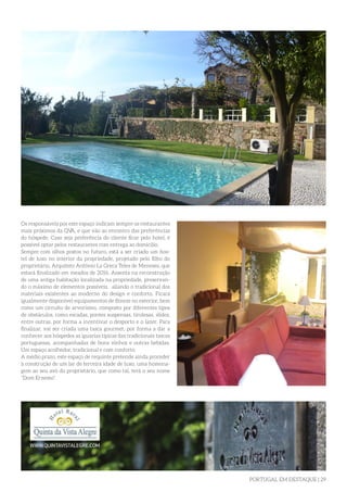 PORTUGAL EM DESTAQUE | 29
Os responsáveis por este espaço indicam sempre os restaurantes
mais próximos da QVA, e que vão ao encontro das preferências
do hóspede. Caso seja preferência do cliente ficar pelo hotel, é
possível optar pelos restaurantes com entrega ao domicilio.
Sempre com olhos postos no futuro, está a ser criado um hos-
tel de luxo no interior da propriedade, projetado pelo filho do
proprietário, Arquiteto António La Greca Teles de Meneses, que
estará finalizado em meados de 2016. Assenta na reconstrução
de uma antiga habitação localizada na propriedade, preservan-
do o máximo de elementos possíveis, aliando o tradicional dos
materiais existentes ao moderno do design e conforto. Ficará
igualmente disponível equipamentos de fitness no exterior, bem
como um circuito de arvorismo, composto por diferentes tipos
de obstáculos, como escadas, pontes suspensas, tirolesas, slides,
entre outras, por forma a incentivar o desporto e o lazer. Para
finalizar, vai ser criada uma tasca gourmet, por forma a dar a
conhecer aos hóspedes as iguarias típicas das tradicionais tascas
portuguesas, acompanhadas de bons vinhos e outras bebidas.
Um espaço acolhedor, tradicional e com conforto.
A médio prazo, este espaço de requinte pretende ainda proceder
à construção de um lar de terceira idade de luxo, uma homena-
gem ao seu avó do proprietário, que como tal, terá o seu nome
“Dom Ernesto”.
 