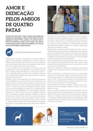 PORTUGAL EM DESTAQUE | 31
AMOR E
DEDICAÇÃO
PELOS AMIGOS
DE QUATRO
PATAS
Relembrando o passado, a atual diretora clínica Elena Moreno,
conta à revista Portugal em Destaque que a clínica nasceu em
1998 por dois fundadores. Elena Moreno entrou como colabora-
dora mas em pouco tempo, dada a sua experiência como veteri-
nária, foi convidada para tomar conta da clínica.
O início confessa ter sido desafiante, mas sempre teve como
prioridade dar o melhor que podia de si no tratamento dos ani-
mais e, consequentemente, satisfazer os seus clientes. Hoje re-
corda: “Estabeleci algumas parcerias que me pudessem dar apoio
nos tratamentos que precisava mas o essencial para o sucesso foi
dedicação a 100 por cento”.
Passados 15 anos, esta filosofia ditou um crescimento que gerou
sustentabilidade até aos dias de hoje. Em julho deste ano foi a
altura certa para a administradora recrutar a veterinária Carla
Almeida, de forma a conferir o melhor funcionamento da sua
clínica. “É sempre bom trocarmos impressões, partilhar conheci-
mentos com outros profissionais e, desta forma, acabamos por ofe-
recer um serviço mais equilibrado e com maior qualidade” esclarece.
Atualmente, a Clínica Veterinária do Ave dispõe de serviços
como oftalmologia, ortopedia, ecografia, radiologia, cirurgia de
tecidos moles, análises, entre outros. Cães e gatos são os animais
domésticos que a clínica trata, com urgências 24horas por dia,
prestando também serviço domiciliário quando assim se justifi-
ca. “Costumo dizer que para exercer esta atividade é preciso gostar
muito do que se faz, porque exige muito de nós”, afirma a diretora
clínica.
Tendo como foco fazer mais e melhor pela saúde dos
animais de estimação, a Clínica Veterinária do Ave,
sediada em Santo Tirso, presta um serviço veteri-
nário de excelência, assim como confere aos donos
a informação precisa sobre os cuidados a ter com os
seus tão estimados companheiros.
CLÍNICA VETERINÁRIA DO AVE
CARLA ALMEIDA E ELENA MORENO
De acordo com Elena Moreno, o perfil do veterinário é distinto
dos demais profissionais ligados à saúde: é ter uma sensibilidade
acrescida na capacidade de compreender gratidões mudas, mas
sem dúvida, únicas e sinceras. É adivinhar olhares e perceber
as emoções dos animais, sendo que “o agradecimento do animal é
aquilo que mais me motiva, e depois ao ver a alegria e satisfação do
dono sinto-me realizada”, confessa.
Relativamente às doenças mais frequentes dos cães e gatos, a
doutora indica doenças intestinais, constipações, doenças a nível
geriátrico, gastroenterites, e salienta que muitas vezes algumas
estão relacionadas com a falta de vacinas. “Infelizmente desde que
se instalou a crise, assistimos a um maior número de doenças ligadas
à falta de vacina, porque as pessoas facilitam”.
Das várias matérias do mundo veterinário, Elena Moreno enfa-
tiza a importância das desparasitações dos cães e gatos e, nesse
sentido, alerta e relembra sempre os seus clientes para levarem
o seu animal à desparasitação.
Outros dos cuidados que referem nas consultas, incidem sobre
a higiene oral, a limpeza de ouvidos e os cuidados com o pelo do
animal.
Sobre a alimentação, as veterinárias revelam que recomendam
sempre que os donos deem ração aos seus cães e gatos, isto por-
que, conforme explicam, a comida caseira não é completa para o
animal, sendo crucial que estes tenham uma alimentação equi-
librada com as devidas vitaminas, proteínas e hidratos de carbo-
no, e desta forma prevenirem futuras doenças.
Relativamente aos valores que definem a clínica, a nossa inter-
locutora enfatiza: honestidade, trabalho a 100 por cento e qua-
lidade no serviço.
Este ano a recente novidade centra-se no investimento de uma
máquina laboral que é um digitalizador de raio X, que segundo
Elena Moreno tem inúmeras mais-valias: pela maior rapidez e
eficácia no resultado, permite uma menor exposição à radiação
e “permite que a radiografia saia perfeita, com um diagnóstico muito
mais preciso” conclui, completando que se sente otimista quanto
ao futuro da sua Clínica.
 