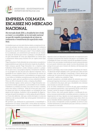 36 | PORTUGAL EM DESTAQUE
A trabalhar para um mercado diverso desde as empresas de me-
cânica de precisão, bicicletas, motas, automóveis até à indústria
da madeira, focam-se no revestimento das peças “que os outros
não querem ou não têm meios para o fazer”. O seu trabalho consis-
te na anodização, um revestimento por imersão em um ‘banho’,
das peças de alumínio para evitar a oxidação. A Anodfarbe pri-
ma pela diversidade de cores que disponibiliza ao cliente para
o acabamento destas peças, ficando com um aspeto muito mais
atrativo.
Tiago Gonçalves e Carla Almeida são os dois jovens inovadores e
empreendedores que estão por detrás da criação da Anodfarbe.
Tudo começou quando Tiago Gonçalves viu a empresa onde
trabalhava fechar portas e, então, começou a pensar e a prepa-
rar-se para criar a sua própria empresa. Inicialmente trabalha-
va na garagem da casa dos pais para algumas empresas, mas a
qualidade do seu trabalho levou ao crescimento do número de
clientes e, consequentemente, à necessidade de um espaço maior
e com todas as condições necessárias para este tipo de trabalho.
Mudou-se, assim, para um pavilhão na zona industrial de Santo
Tirso, em 2011, formando-se, então, a empresa Anodfabre.
Carla Almeida, esposa e sócia, juntou-se a Tiago Gonçalves nes-
ta aventura devido, igualmente, à precaridade do seu trabalho.
Trabalhava na indústria do têxtil, mas cada vez mais o trabalho
nessa área estava a diminuir. “Antes de virmos para aqui a min-
ha esposa não tinha um emprego estável e eu necessitava de uma
pessoa cá de confiança. Juntámos o útil ao agradável. Eu fiquei en-
carregue da parte da produção e a minha esposa da parte financei-
ra. É uma área diferente, visto que a minha formação é na área da
mecânica e ela na área do têxtil, mas vamos apostar fortemente na
nossa empresa.”
No primeiro ano dedicaram-se inteiramente à remodelação e
equipamento do espaço, sendo 2012 o início oficial da empresa.
Passados poucos meses admitem um novo colaborador e no ano
ANODFARBE – REVESTIMENTOS DE
SUPERFÍCIES METÁLICAS, LDA.
No mercado desde 2011, a Anodfarbe tem vindo
a crescer e a consolidar-se no mercado nacional
no que diz respeito à prestação de serviços no
tratamento e revestimento de superfícies metá-
licas.
CARLA ALMEIDA E TIAGO GONÇALVES
EMPRESA COLMATA
ESCASSEZ NO MERCADO
NACIONAL
seguinte criam um laboratório contratando um engenheiro para
os ajudar no processo dos ‘banhos’ das peças e nas análises, com
a finalidade de haver um maior controlo de qualidade do produ-
to final. Com uma equipa constituída por quatro pessoas pensam
já num quinto elemento para ajudar na área da produção, isto
porque de ano para ano o número de clientes e de faturação têm
vindo a aumentar.
Quanto à estratégia, essa é muito simples: a satisfação do cliente.
“O cliente fica sempre satisfeito e tem a garantia que é feito um bom
trabalho e isso vai-se sabendo e comunicado a outros clientes que
acabam por vir à procura do nosso serviço. Foi assim que consegui-
mos crescer”, explica-nos, satisfeito, Tiago.
Quando começaram a atividade sabiam de antemão que as em-
presas portuguesas recorriam a outros países para o revestimen-
to e acabamento das peças, pelo que a Anodfarbe veio colmatar
essa escassez no mercado nacional.
E se, em 2012, trabalhavam só dentro do país, agora trabalham
para empresas espanholas, o que representa 20 por cento da fa-
turação, e prevê-se alargar o trabalho para França.
Para o futuro, têm como grande objetivo a certificação da em-
presa, mas para já pretendem consolidar primeiro a empresa e só
depois pensar em mais. Apostar em mais equipamentos e meios
para aumentar a capacidade de produção já que estão a ficar um
pouco limitados devido à solicitação de serviços, não conseguin-
do, por vezes, corresponder a todos os pedidos. A certeza é uma:
investir fortemente na Anodfarbe para que continue a crescer e
se imponha no mercado.
 