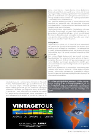 PORTUGAL EM DESTAQUE | 39
estando de momento a terminar a sua formação em Técnica de
Turismo. Neste contexto afirma que “o desafio é aliciante, apela-
tivo, e aqui tenho sempre a vontade de querer fazer sempre mais e
melhor” confessa, garantindo que com ela trabalha uma equipa
profissional e experiente que assegura um serviço de excelência.
De acordo com a nossa interlocutora um projeto de uma viagem
está sempre aliado ao gosto de cada cliente. Nesse sentido, sa-
lienta a importância de perceber as vontades de cada qual, de
forma a poder oferecer a viagem dos seus sonhos. “Indicamos os
hotéis mais confortáveis, onde se pode comer melhor, onde têm mais
lugares para visitar, e tudo o que queiram saber acerca de determi-
nado país ou cidade”. Com uma equipa profissional no mercado, a
Vintage Tour trabalha atualmente com os principais operadores
Turísticos Nacionais e Internacionais.
Para além disso, a melhor qualidade ao melhor preço é um valor
que define esta agência que conta com consultores especializa-
dos para ajudarem o cliente nos diversos destinos que melhor se
enquadrem nas suas preferências.
Sobre o tipo de cliente mais frequente, Cláudia Santos indica que
as famílias são quem mais procuram viagens, ainda que as em-
presas são um potencial mercado que a gerente pretende atingir
brevemente. Os destinos mais procurados continuam a ser os
mais quentes, os chamados “paradísicos”, que estão quase sempre
relacionados com ditas “viagens de sonho”.
Balanço do ano
Segundo Cláudia Santos, 2015 foi um ano de muito investimento
em comunicação, publicidade e marketing que se ditou, igual-
mente, positivo em termos de crescimento. “Tive que alterar toda
a imagem da agência de forma a torná-la mais atrativa” afirma, sa-
lientando que agora é só preciso conquistar uma posição sólida
no mercado.
Para o futuro Cláudia Santos garante que pretende continuar a
fazer da Vintage Tour uma referência nas agências de viagem e
conquistar clientes “a fim de permitir que as pessoas possam, uma
vez na vida, fazer aquela viagem que sonhavam” e relembra que o
mundo é redondo, e que por vezes é preciso de sair do “quadrado”
em que vivemos.
Concluindo, proporcionar um bom serviço, satisfazer e superar
as expectativas dos seus clientes, é o grande objetivo da jovem
gerente Cláudia Santos que espera que as experiências compar-
tilhadas no percurso, sejam a alavanca para alcançar a alegria de
chegar ao destino projetado.
“A minha grande missão é dar a conhecer a minha empresa e
quebrar o estigma de que as ditas agências pequenas não têm
serviços qualidade-preço como as agências de renome, logo que-
remos contrariar esse facto, estaremos ao vosso inteiro dispor
para comprovarem isso mesmo e claro que, para viajar basta
existir”
 
