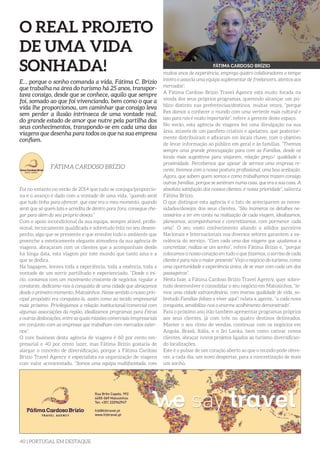 40 | PORTUGAL EM DESTAQUE
O REAL PROJETO
DE UMA VIDA
SONHADA!
Foi no entanto no verão de 2014 que tudo se conjuga/proporcio-
na e o avanço é dado com a vontade de uma vida, “quando senti
que tudo tinha para oferecer, que esse era o meu momento, quando
senti que só quem luta e acredita de dentro para fora, consegue che-
gar para além do seu próprio desejo.”
Com o apoio incondicional da sua equipa, sempre afável, profis-
sional, tecnicamente qualificada e sobretudo feliz no seu desem-
penho, algo que se pressente e que envolve todo o ambiente que
preenche a esteticamente elegante atmosfera da sua agência de
viagens, abraçaram com os clientes que a acompanham desde
há longa data, esta viagem por este mundo que tanto ama e a
que se dedica.
Na bagagem, levava toda a experiência, toda a essência, toda a
vontade de um sorrir partilhado e experienciado. “Desde o iní-
cio, contamos com um movimento crescente de negócios, regular e
constante, dedicamo-nos à conquista de uma cidade que abraçamos
desde o primeiro momento, Matosinhos. Nesse sentido o nosso prin-
cipal propósito era conquista-la, assim como ao tecido empresarial
mais próximo. Privilegiamos a relação institucional/comercial com
algumas associações da região, idealizamos programas para Feiras
e outras deslocações, entre as quais missões comerciais/empresariais
em conjunto com as empresas que trabalham com mercados exter-
nos”.
O core business desta agência de viagens é 60 por cento em-
presarial e 40 por cento lazer, mas Fátima Brízio gostaria de
alargar o conceito de diversificação, porque a Fátima Cardoso
Brízio Travel Agency é especialista na organização de viagens
com valor acrescentado. “Somos uma equipa multifacetada, com
E… porque o sonho comanda a vida, Fátima C. Brízio
que trabalha na área do turismo há 25 anos, transpor-
tava consigo, desde que se conhece, aquilo que sempre
foi, somado ao que foi vivenciando, bem como o que a
vida lhe proporcionou, um caminhar que consigo leva
sem perder a ilusão intrínseca de uma vontade real,
do grande estado de amor que nutre pela partilha dos
seus conhecimentos, transpondo-se em cada uma das
viagens que desenha para todos os que na sua empresa
confiam.
FÁTIMA CARDOSO BRÍZIO
muitos anos de experiência, emprega quatro colaboradores a tempo
inteiro e associa uma equipa suplementar de freelancers, atentos aos
mercados”.
A Fátima Cardoso Brízio Travel Agency está muito focada na
venda dos seus próprios programas, querendo alcançar um pú-
blico distinto nas preferências/destinos, muitas vezes, “porque
lhes damos a conhecer o mundo com uma vertente mais cultural e
isso para nós é muito importante”, refere a gerente deste espaço.
No verão, esta agência de viagens fez uma divulgação na sua
área, através de um panfleto criativo e apelativo, que posterior-
mente distribuíram e afixaram em locais chave, com o objetivo
de levar informação ao público em geral e às famílias. “Tivemos
sempre uma grande preocupação para com as Famílias, desde os
locais mais sugestivos para viajarem, relação preço/ qualidade e
proximidade. Percebemos que apesar de sermos uma empresa re-
cente, tivemos com a nossa postura profissional, uma boa aceitação.
Agora, que sabem quem somos e como trabalhamos trazem consigo
outras famílias, porque se sentiram numa casa, que era a sua casa. A
absoluta satisfação dos nossos clientes, é nossa prioridade”, salienta
Fátima Brízio.
O que distingue esta agência é o fato de anteciparem as neces-
sidades/desejos dos seus clientes. “São inúmeros os detalhes ne-
cessários a ter em conta na realização de cada viagem, idealizamos,
planeamos, acompanhamos e concretizamos, com pormenor cada
uma”. O seu vasto conhecimento aliando a sólidos parceiros
Nacionais e Internacionais nos diversos setores garantem a ex-
celência do serviço. “Com cada uma das viagens que ajudamos a
concretizar, realiza-se um sonho”, refere Fátima Brízio e, “porque
colocamos o nosso coração em tudo o que fazemos, o sorriso de cada
cliente é para nós o maior presente” Vejo o negócio do turismo, como
uma oportunidade e experiência única, de se voar com cada um dos
passageiros”.
Nesta fase, a Fátima Cardoso Brízio Travel Agency, quer sobre-
tudo desenvolver e consolidar o seu negócio em Matosinhos, “te-
mos uma cidade extraordinária, com imensa qualidade de vida, so-
bretudo Famílias felizes a viver aqui”, relata a agente, “a cada nova
conquista, sensibiliza-nos o enorme acolhimento demonstrado”.
Para o próximo ano irão também apresentar programas próprios
aos seus clientes, já com três ou quatro destinos delineados.
Manter o seu ritmo de vendas, continuar com os negócios em
Angola, Brasil, Itália, e o Sri Lanka, bem como cativar novos
clientes, abraçar novos projetos ligados ao turismo diversifican-
do localizações.
Este é o pulsar de um coração aberto ao que o mundo pode ofere-
cer, a cada dia, um novo despertar, para a concretização de mais
um sonho.
FÁTIMA CARDOSO BRÍZIO
 
