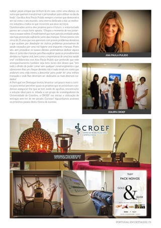 PORTUGAL EM DESTAQUE | 51
nalizar peças antigas que tenham lá em casa, como uma aliança, ou
outra que queiram transformar e personalizar para utilizar no dia da
boda”, clarifica Ana Paula Pulido sempre a tentar que demonstra
ser tal como o seu marido, uma eterna dedicada a dar as melho-
res soluções a todos os que recorrem aos seus serviços.
Questionados acerca dos projetos para o futuro, o voluntariado
parece ser a mais forte aposta. “Chegou o momento de nos juntar-
mos a causas nobres. É inadmissível que num país tão evoluído ainda
não haja prevenção suficiente junto das crianças. Temos jovens com
cerca de 25 anos que nos aparecem com graves problemas dentários
e que acabam por desabafar ter outros problemas gravíssimos de
saúde causados por uma má higiene oral enquanto crianças. Posto
isto, sem prejudicar os nossos clientes, pretendemos dedicar alguns
dias a ir junto das crianças para lhes explicar quais os procedimentos
devidos na higiene oral, bem como a importância de uma boa saúde
oral” confidenciou-nos Ana Paula Pulido que pretende que este
acompanhamento também seja feito junto dos idosos que “tem
todo o direito de poder comer sem qualquer constrangimento e que
oferecerem-lhes um cheque dentista não é nada tendo em conta que
andaram uma vida inteira a descontar para poder ter uma velhice
tranquila e onde lhes deveriam ser dedicados os mais diversos cui-
dados”.
A Portugal em Destaque tentou levantar um pouco mais a corti-
na para tentar perceber quais os projetos que se avizinham e po-
demos assegurar-lhe que se tem medo de agulhas, encontrarão
a solução ideal para si. Aliada a um grupo de investigadores da
Universidade de Coimbra, a CROEF vai iniciar a utilização de
seringas sem ter de ser picado. Curioso? Aguardamos ansiosos
os próximos passos desta clínica de sucesso.
ANA PAULA PULIDO
EQUIPA CROEF
 