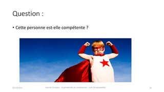 Question	:
• Cette	personne	est-elle	compétente	?
01/10/2017 Journée	Europass	:	le	portefeuille	de	compétences	:	outil	d’employabilité	 14
 
