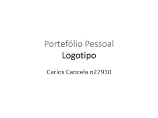 Portefólio Pessoal
    Logotipo
Carlos Cancela n27910
 
