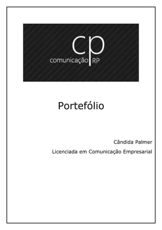 Portefólio


                      Cândida Palmer
Licenciada em Comunicação Empresarial
 