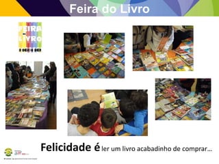 BE Lorosae | Agrupamento de Escolas Carlos Gargaté
Feira do Livro
Felicidade éler um livro acabadinho de comprar…
 