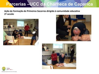 BE Lorosae | Agrupamento de Escolas Carlos Gargaté
Parcerias –UCC da Charneca de Caparica
Ação de Formação de Primeiros Socorros dirigida à comunidade educativa
2ª sessão
 
