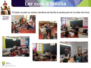BE Lorosae | Agrupamento de Escolas Carlos Gargaté
Ler com a família
É trazer os pais ou outros membros da família à escola para ler ou falar de livros
 
